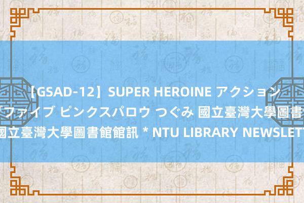 【GSAD-12】SUPER HEROINE アクションウォーズ 超翼戦隊ウィングファイブ ピンクスパロウ つぐみ 國立臺灣大學圖書館館訊＊NTU LIBRARY NEWSLETTER