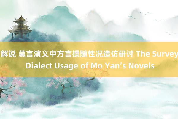 AV解说 莫言演义中方言操随性况造访研讨 The Survey of Dialect Usage of Mo Yan’s Novels