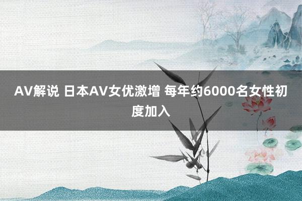 AV解说 日本AV女优激增 每年约6000名女性初度加入