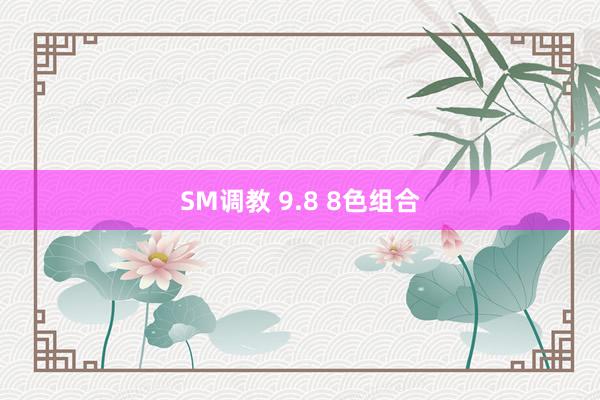 SM调教 9.8 8色组合